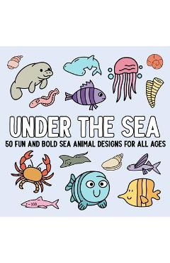 Poza produsului Under the Sea: 50 Fun and Bold Sea Animal Designs for All Ages - 