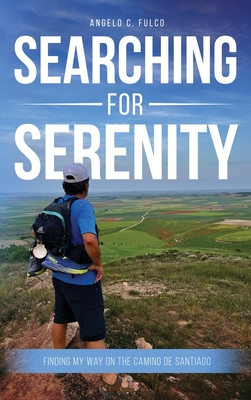 Searching for Serenity: Finding My Way On the Camino de Santiago - Angelo C. Fulco