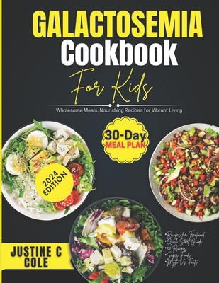 Galactosemia Cookbook For Kids: Delicious and Safe Recipes for Children with Galactosemia - Justine C. Cole
