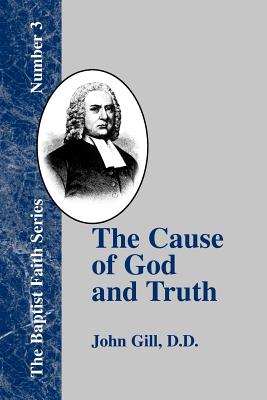 The Cause of God and Truth: In Four Parts with a Vindication of Part IV - John Gill