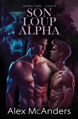 Son Loup Alpha: Une Romance MM de Loup Métamorphe - Alex Mcanders