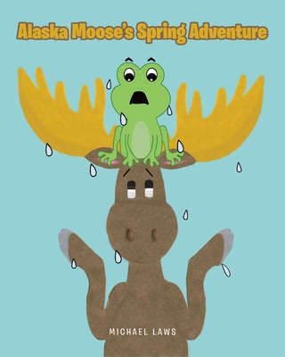 Alaska Moose's Spring Adventure - Michael Laws