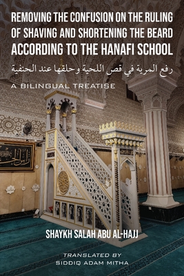 Removing the Confusion on the Ruling of Shaving and Shortening the Beard According to the Hanafi School - Shaykh Salah Abu Al-hajj