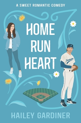 Home Run Heart: A Sweet Second Chance Baseball RomCom - Hailey Gardiner