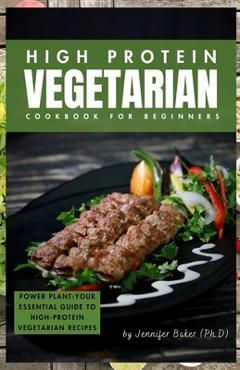 Coperta cărții 'High Protein Vegetarian Cookbook for Beginners: Power Plants: Your Essential Guide to High-Protein Vegetarian Recipes -'