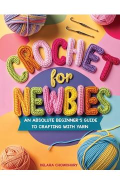 Coperta cărții 'Crochet for Newbies: An Absolute Beginner's Guide to Crafting With Yarn - Delara Chowdhury'
