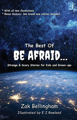 The Best Of Be Afraid...: Strange & Scary Stories for Kids and Grown-ups - Zak Bellingham