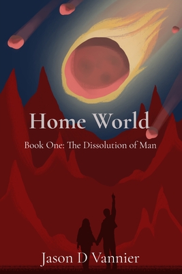 Home World: The Dissolution of Man - Jason D. Vannier