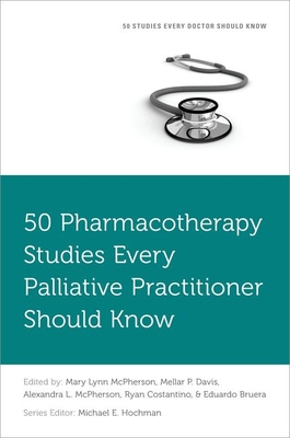 50 Pharmacotherapy Studies Every Palliative Practitioner Should Know - Mary Lynn Mcpherson