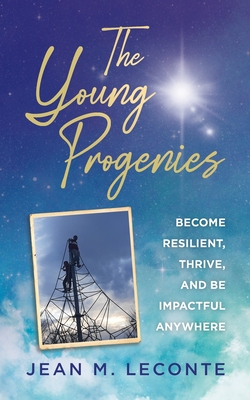 The Young Progenies: Become Resilient, Thrive, and be Impactful Anywhere - Jean M. Leconte