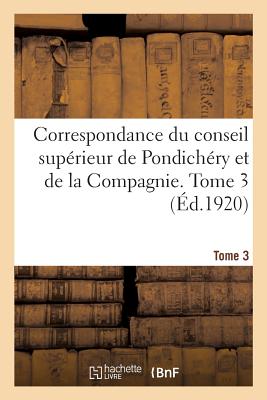 Coperta cărții 'Correspondance Du Conseil Supérieur de Pondichéry Et de la Compagnie. Tome 3 -'