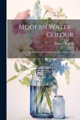 Modern Water-Colour: Including Some Chapters On Current-Day Art - Romilly Fedden