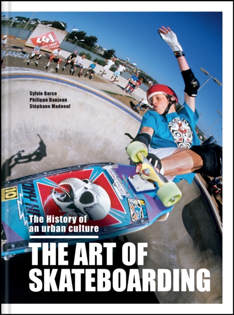 The Art of Skateboarding: The History of an Urban Culture - Sylvie Barco