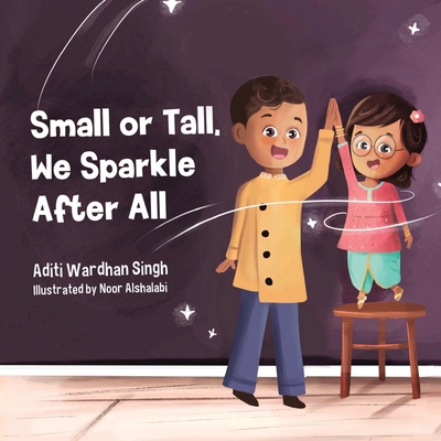 Coperta cărții 'Small or Tall, We Sparkle After All: A Body Positive Children's Book about Confidence and Kindness - Noor Alshalabi'