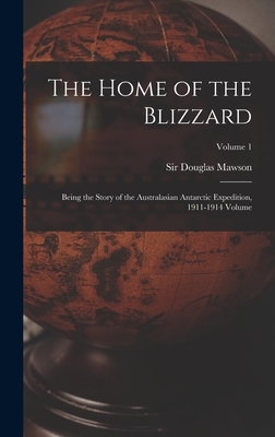 Coperta cărții 'The Home of the Blizzard; Being the Story of the Australasian Antarctic Expedition, 1911-1914 Volume; Volume 1 -'