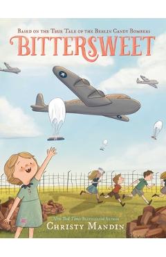 Poza produsului Bittersweet: Based on the True Tale of the Berlin Candy Bombers - Christy Mandin