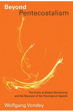Coperta cărții 'Beyond Pentecostalism: The Crisis of Global Christianity and the Renewal of the Theological Agenda - Wolfgang Vondey'