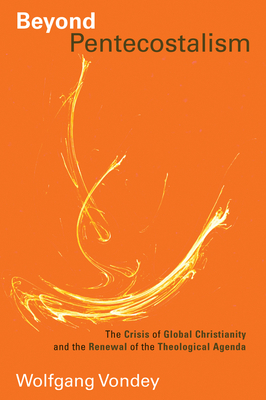 Coperta cărții 'Beyond Pentecostalism: The Crisis of Global Christianity and the Renewal of the Theological Agenda - Wolfgang Vondey'