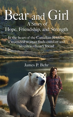 Bear and Girl: A Story of Hope, Friendship, and Strength - James Peter Behr
