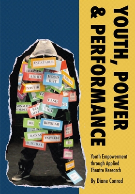 Youth, Power, Performance: Applied Theatre with Systemically Marginalized Youth - Diane Conrad