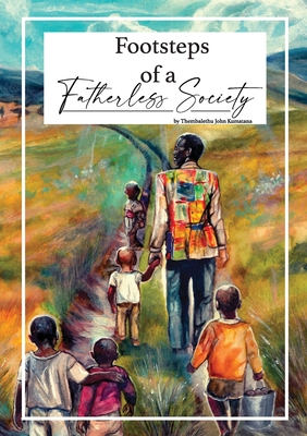 Footsteps of a Fatherless Society - Thembalethu Kumatana
