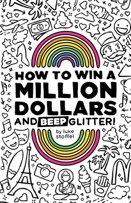 How To Win a Million Dollars and BEEP Glitter!: A Mostly True Misadventure - Luke Stoffel
