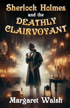 Coperta cărții 'Sherlock Holmes and The Deathly Clairvoyant - Margaret Walsh'