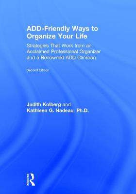 Add-Friendly Ways to Organize Your Life: Strategies That Work from an Acclaimed Professional Organizer and a Renowned Add Clinician - Judith Kolberg