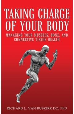 Coperta cărții 'Taking Charge of Your Body: Managing Your Muscles, Bones, and Connective Tissue Health - Richard L. Van Buskirk Do'