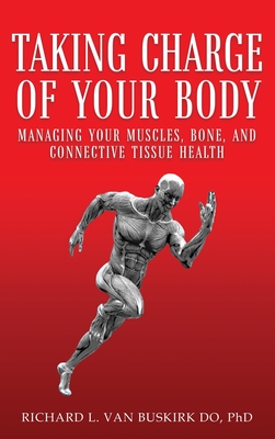 Coperta cărții 'Taking Charge of Your Body: Managing Your Muscles, Bones, and Connective Tissue Health - Richard L. Van Buskirk Do'
