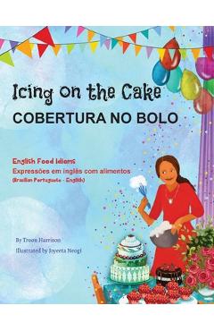 Coperta cărții 'Icing on the Cake - English Food Idioms (Brazilian Portuguese-English): Cobertura No Bolo - Troon Harrison'