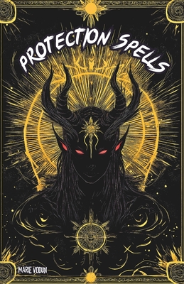 Protection Spells: White Magic Grimoire, A Modern Practical Guide for Beginner Witches with Occult Natural Rituals Against Evil Spirits, - Marie Vodun