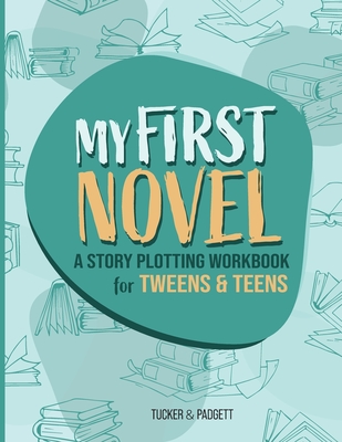 Coperta cărții 'My First Novel: A Story Plotting Workbook for Tweens & Teens - B. E. Padgett'