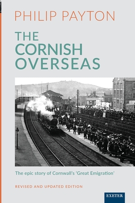 The Cornish Overseas: A History of Cornwall's 'Great Emigration' - Philip Prof Payton