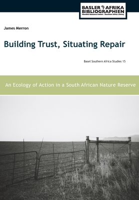 Building Trust, Situating Repair: An Ecology of Action in a South African Nature Reserve - James Merron
