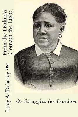 From the Darkness Cometh the Light: or Struggles for Freedom - Lucy A. Delaney