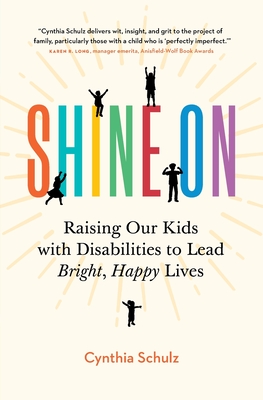 Shine On: Raising Our Kids with Disabilities to Lead Bright, Happy Lives - Cynthia Schulz