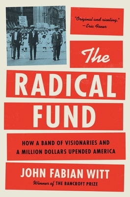 The Radical Fund: How a Band of Visionaries and a Million Dollars Upended America - John Fabian Witt