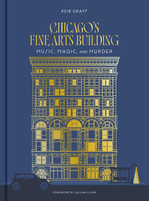 Chicago's Fine Arts Building: Music, Magic, and Murder - Keir Graff