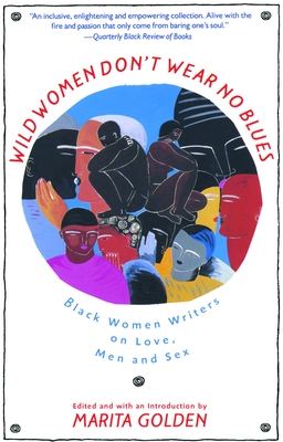 Wild Women Don't Wear No Blues: Black Women Writers on Love, Men and Sex - Marita Golden