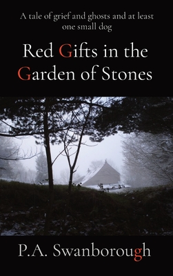 Red Gifts in the Garden of Stones: A tale of grief and ghosts and at least one small dog - Pamela A. Swanborough