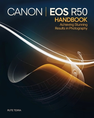Canon EOS R50 Handbook for Beginners: Achieving Stunning Results in Photography - Rute Terra