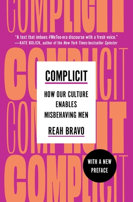 Complicit: How Our Culture Enables Misbehaving Men - Reah Bravo