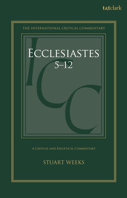 Ecclesiastes 5-12: A Critical and Exegetical Commentary - Stuart Weeks