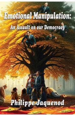 Coperta cărții 'Emotional Manipulation: An Assault on Our Democracy - Philippe Jaquenod'
