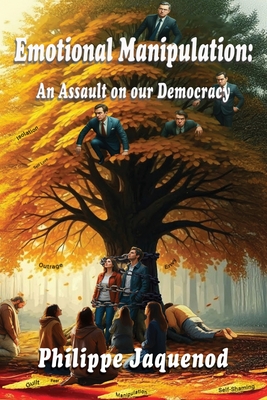 Coperta cărții 'Emotional Manipulation: An Assault on Our Democracy - Philippe Jaquenod'