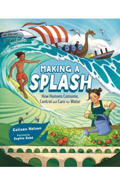 Making a Splash: How Humans Consume, Control and Care for Water - Colleen Nelson