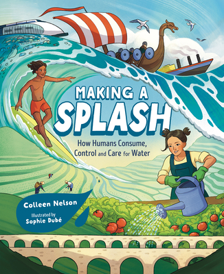 Making a Splash: How Humans Consume, Control and Care for Water - Colleen Nelson