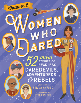 Women Who Dared Volume 2: 52 More Stories of Fearless Daredevils, Adventurers, and Rebels - Linda Skeers