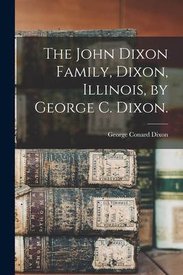 The John Dixon Family, Dixon, Illinois, by George C. Dixon. - George Conard 1881- Dixon